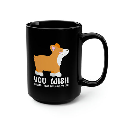 corgi you wish I treated you like my dog funny coffee mug ceramic cup side view